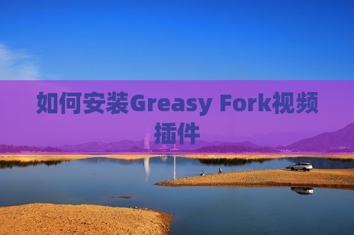 如何安装Greasy Fork视频插件