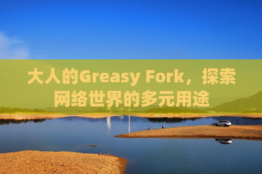 大人的Greasy Fork，探索网络世界的多元用途