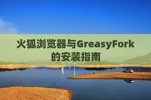 火狐浏览器与GreasyFork的安装指南
